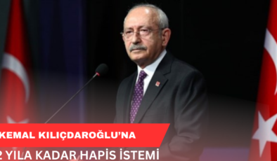 Kemal Kılıçdaroğlu’na 2 Yıla Kadar Hapis İstemi