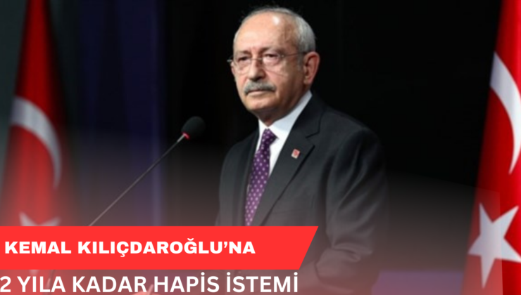 Kemal Kılıçdaroğlu’na 2 Yıla Kadar Hapis İstemi