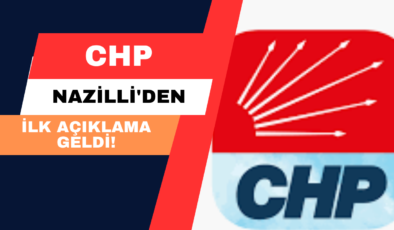 CHP Nazilli’den İlk Açıklama Geldi! 