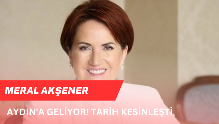 Meral Akşener Aydın’a Geliyor