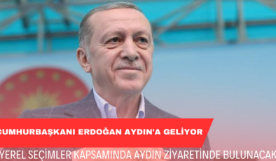 Cumhurbaşkanı Erdoğan Aydın’a geliyor