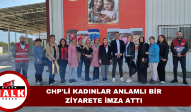 CHP’li Kadınlar Anlamlı Bir Ziyarete İmza Attı