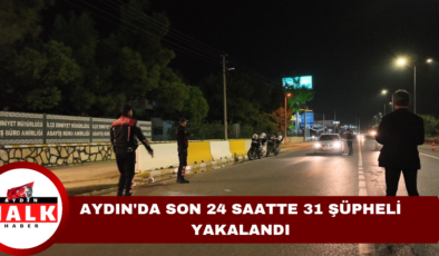 Aydın’da Son 24 Saatte 31 Şüpheli Yakalandı