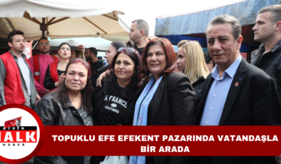 Başkan Çerçioğlu, Efekent pazarında vatandaşlarla bir araya geldi