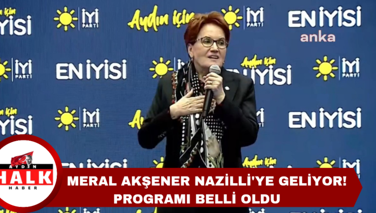 Meral Akşener Nazilli’ye Geliyor