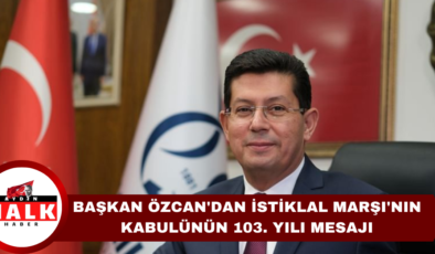 Başkan Özcan’dan İstiklal Marşı’nın Kabulünün 103. Yılı Mesajı